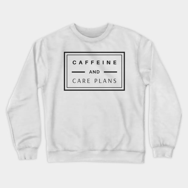 Caffeine and Care Plans black text design, would make a great gift for Nurses or other Medical Staff! Crewneck Sweatshirt by BlueLightDesign
